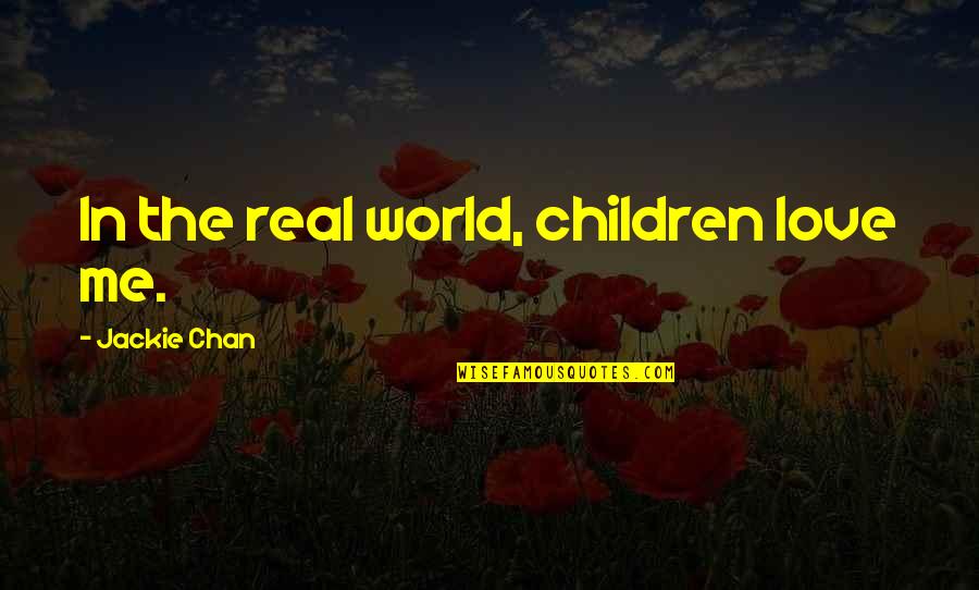 Mascord Westfall Quotes By Jackie Chan: In the real world, children love me. Mascord Westfall Quotes By Jackie Chan: In the real world, children love me.