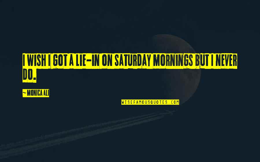Mascord Westfall Quotes By Monica Ali: I wish I got a lie-in on Saturday