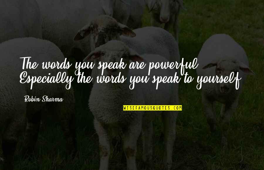 Mascord Westfall Quotes By Robin Sharma: The words you speak are powerful. Especially the