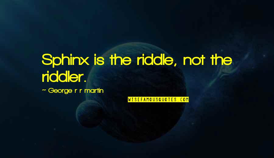 Mascorro Wallet Quotes By George R R Martin: Sphinx is the riddle, not the riddler. Mascorro Wallet Quotes By George R R Martin: Sphinx is the riddle, not the riddler.