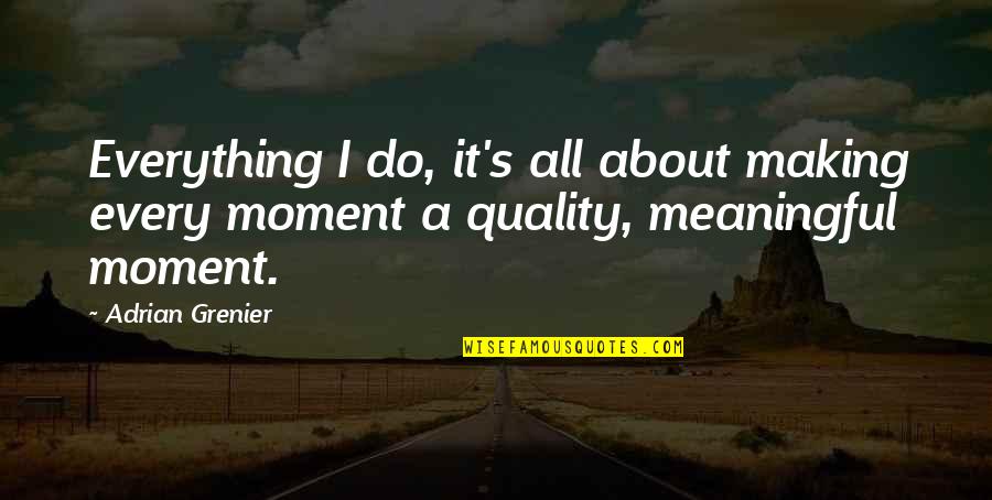 Mascorro Whitney Quotes By Adrian Grenier: Everything I do, it's all about making every