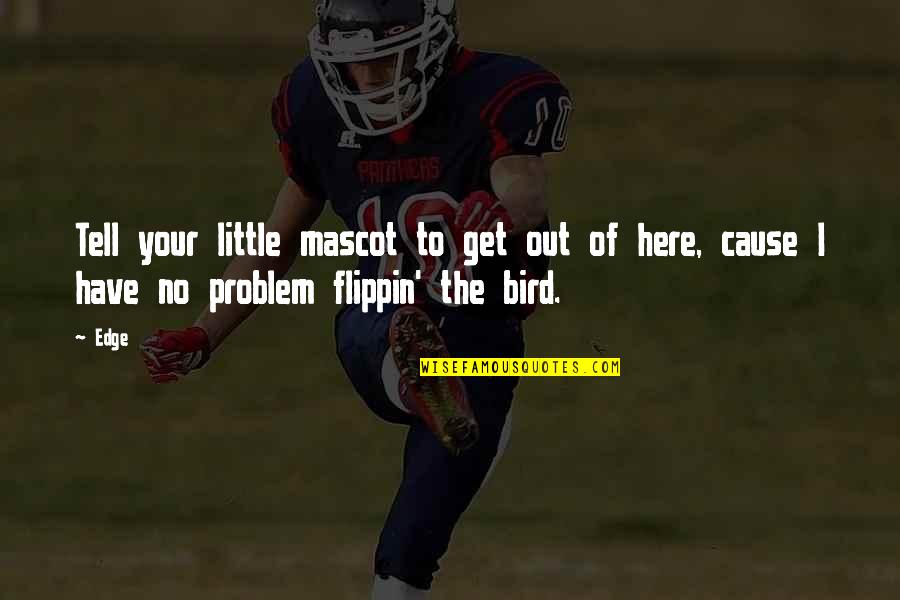 Mascot Quotes By Edge: Tell your little mascot to get out of