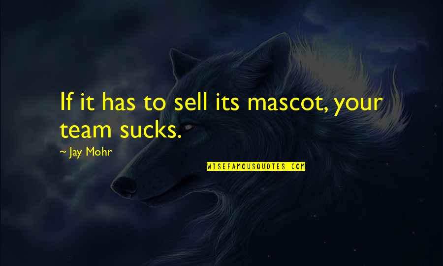 Mascot Quotes By Jay Mohr: If it has to sell its mascot, your