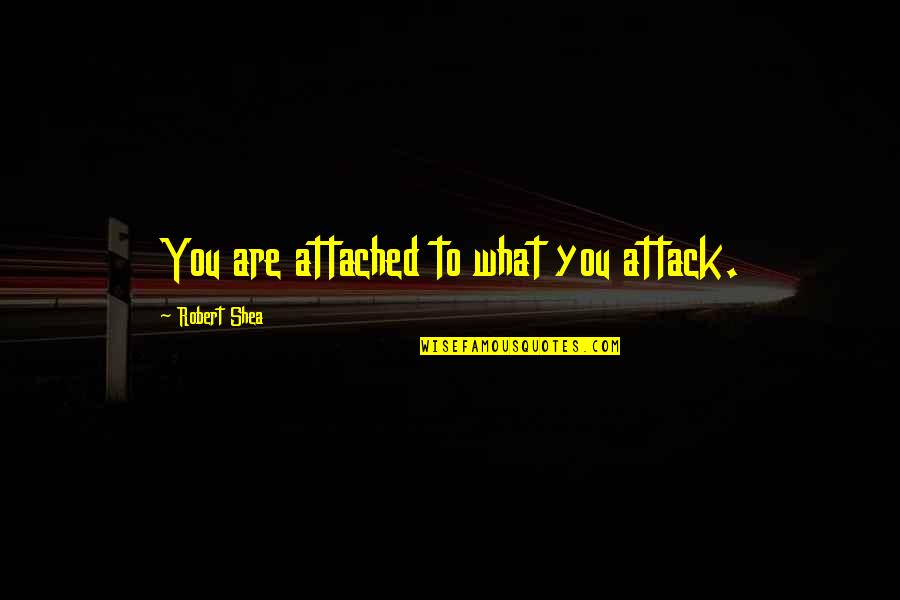Mascota In English Quotes By Robert Shea: You are attached to what you attack. Mascota In English Quotes By Robert Shea: You are attached to what you attack.