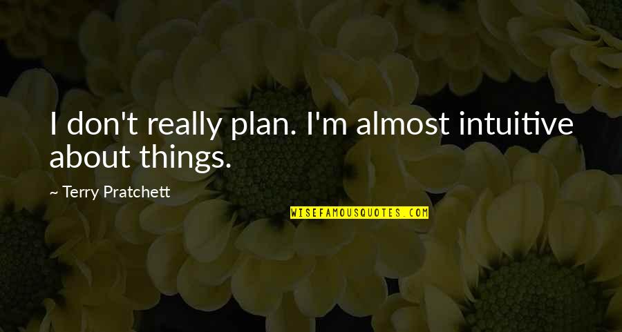 Masculine Card Quotes By Terry Pratchett: I don't really plan. I'm almost intuitive about