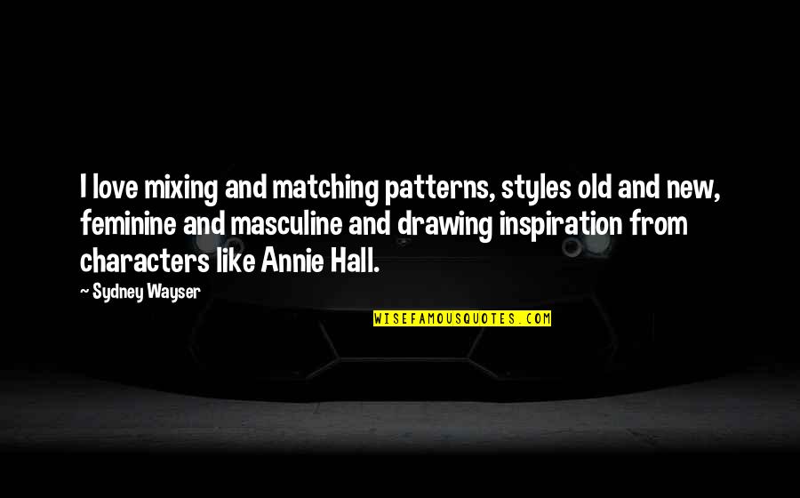 Masculine Love Quotes By Sydney Wayser: I love mixing and matching patterns, styles old Masculine Love Quotes By Sydney Wayser: I love mixing and matching patterns, styles old
