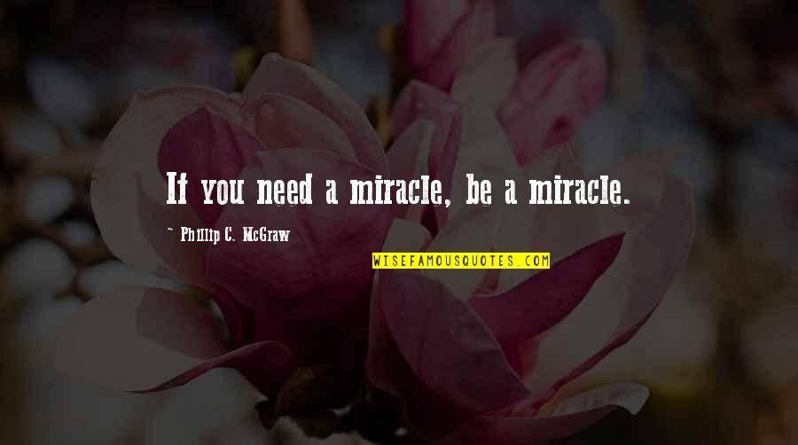 Masculine Motivational Quotes By Phillip C. McGraw: If you need a miracle, be a miracle. Masculine Motivational Quotes By Phillip C. McGraw: If you need a miracle, be a miracle.