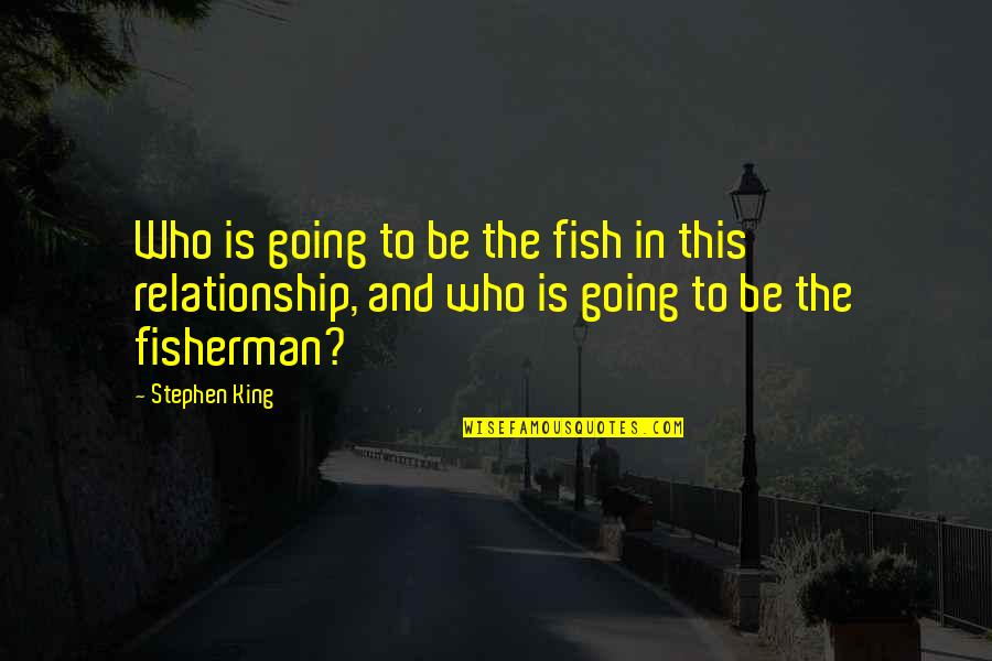 Masculine Motivational Quotes By Stephen King: Who is going to be the fish in Masculine Motivational Quotes By Stephen King: Who is going to be the fish in