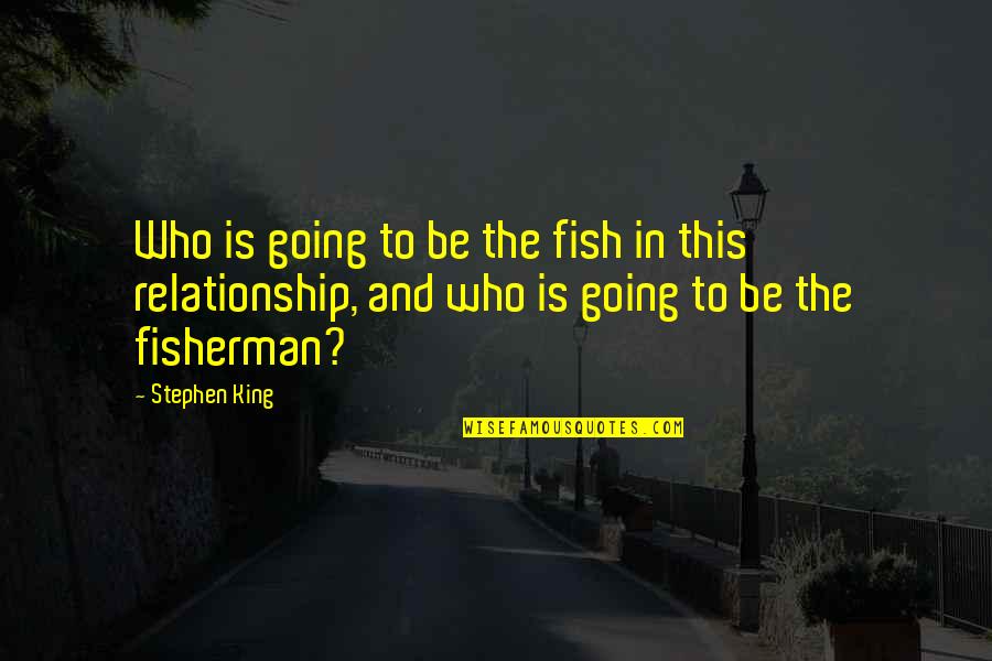 Masculine Motivational Quotes By Stephen King: Who is going to be the fish in