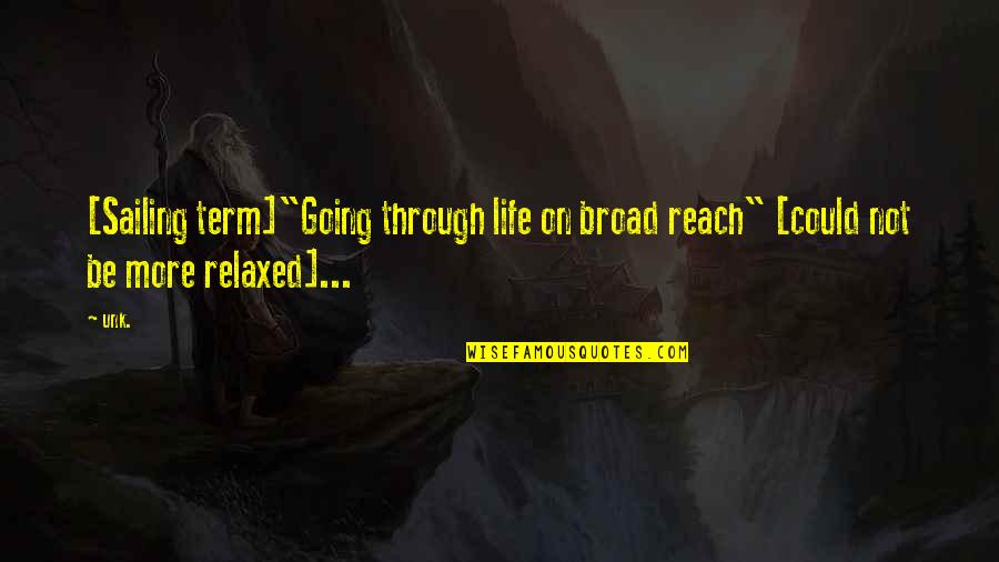 Masculine Motivational Quotes By Unk.: [Sailing term]"Going through life on broad reach" [could