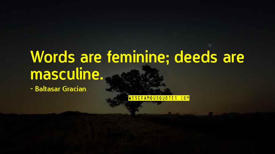 Masculine Quotes By Baltasar Gracian: Words are feminine; deeds are masculine.