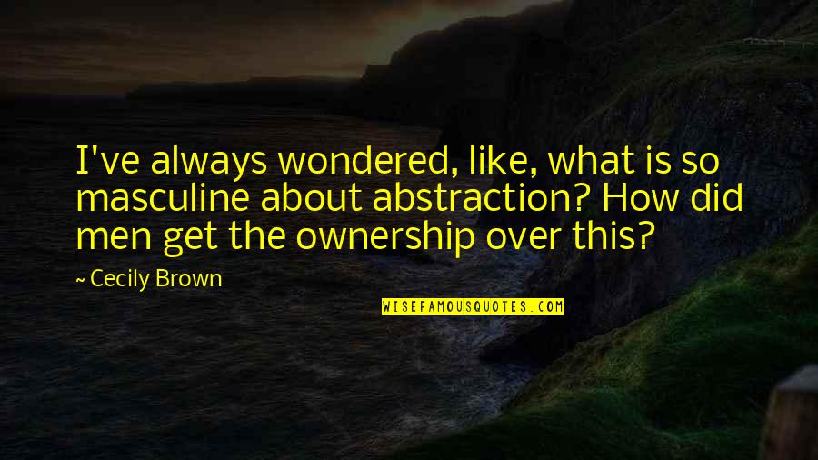 Masculine Quotes By Cecily Brown: I've always wondered, like, what is so masculine
