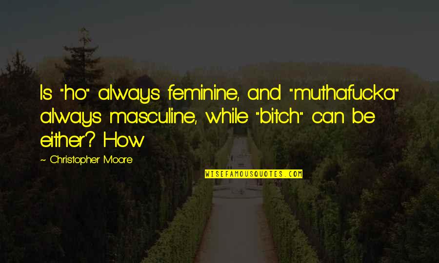 Masculine Quotes By Christopher Moore: Is "ho" always feminine, and "muthafucka" always masculine,