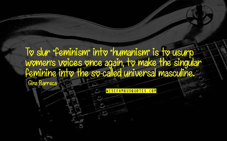 Masculine Quotes By Gina Barreca: To slur "feminism" into "humanism" is to usurp