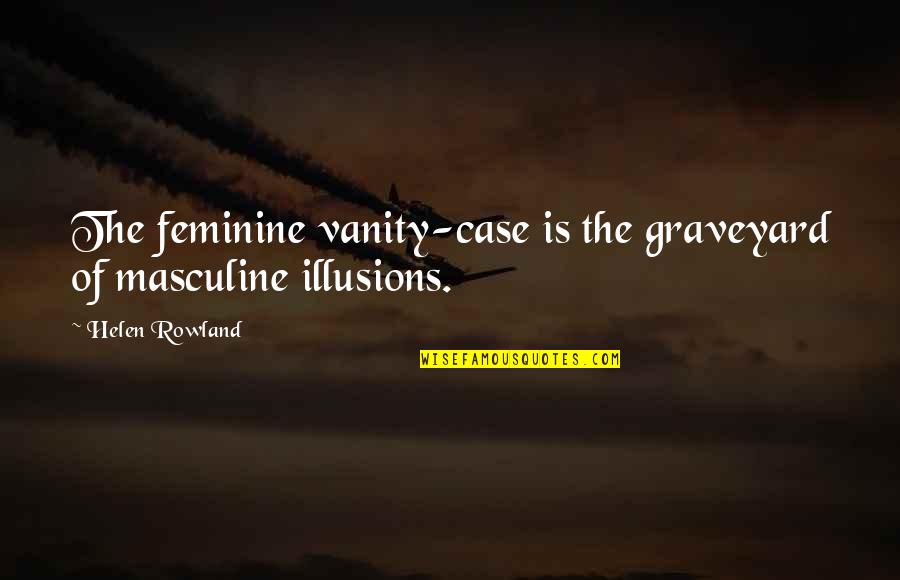 Masculine Quotes By Helen Rowland: The feminine vanity-case is the graveyard of masculine