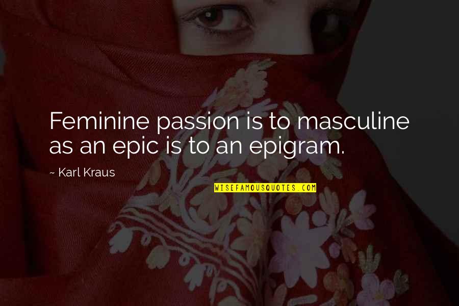 Masculine Quotes By Karl Kraus: Feminine passion is to masculine as an epic