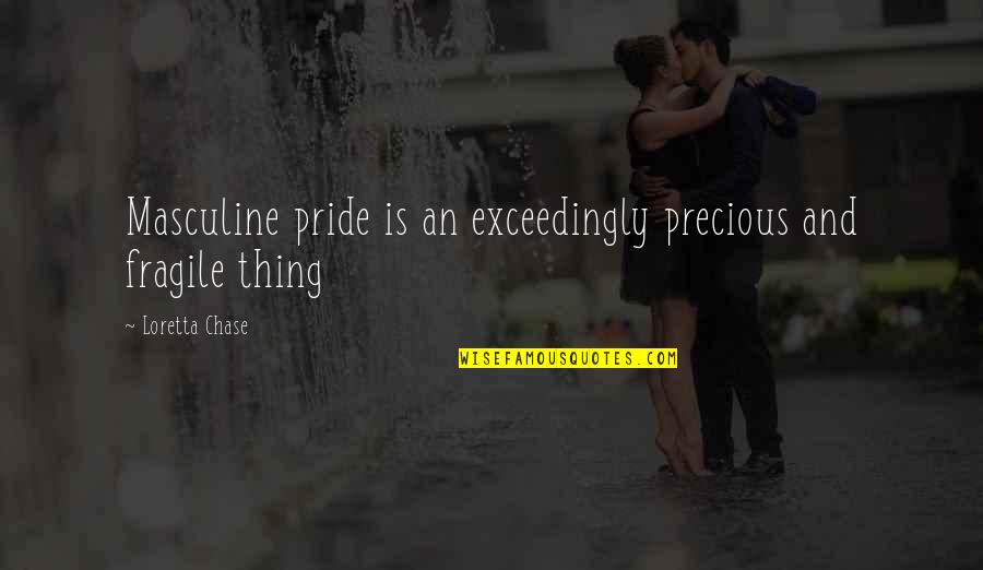 Masculine Quotes By Loretta Chase: Masculine pride is an exceedingly precious and fragile