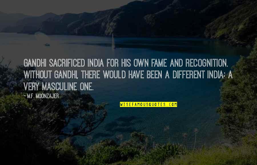 Masculine Quotes By M.F. Moonzajer: Gandhi sacrificed India for his own fame and