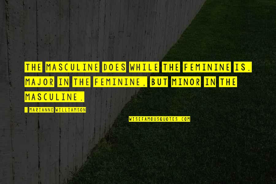 Masculine Quotes By Marianne Williamson: The masculine DOES while the feminine IS. Major