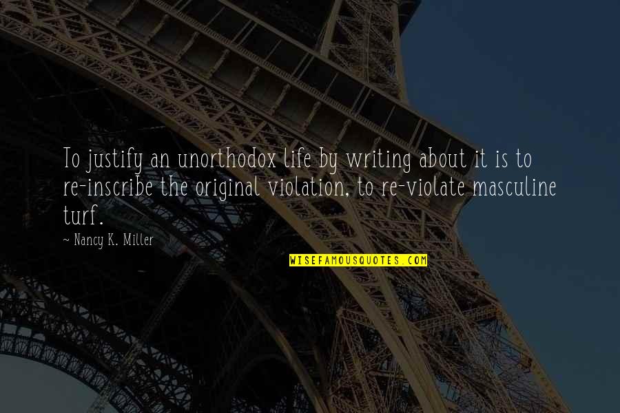 Masculine Quotes By Nancy K. Miller: To justify an unorthodox life by writing about