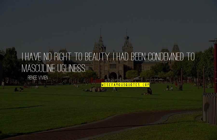 Masculine Quotes By Renee Vivien: I have no right to beauty. I had