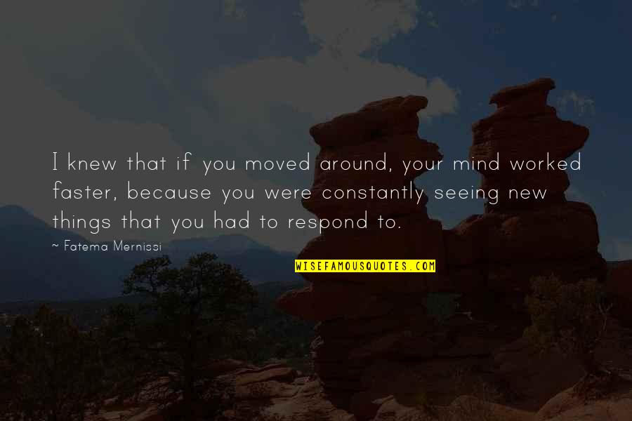 Masculinisme Quotes By Fatema Mernissi: I knew that if you moved around, your Masculinisme Quotes By Fatema Mernissi: I knew that if you moved around, your