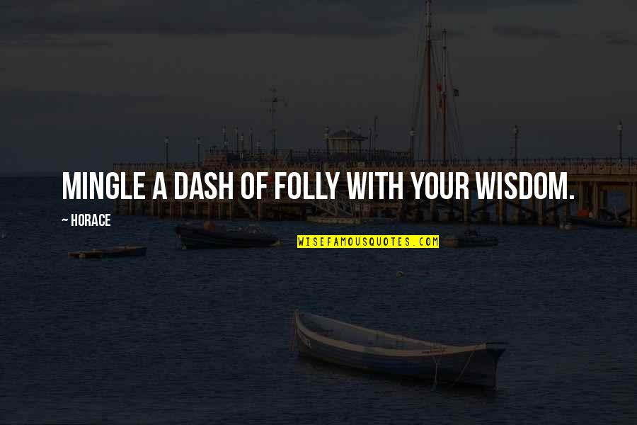 Masculinist Synonym Quotes By Horace: Mingle a dash of folly with your wisdom.