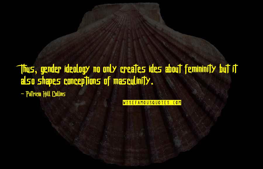 Masculinity And Femininity Quotes By Patricia Hill Collins: Thus, gender ideology no only creates ides about