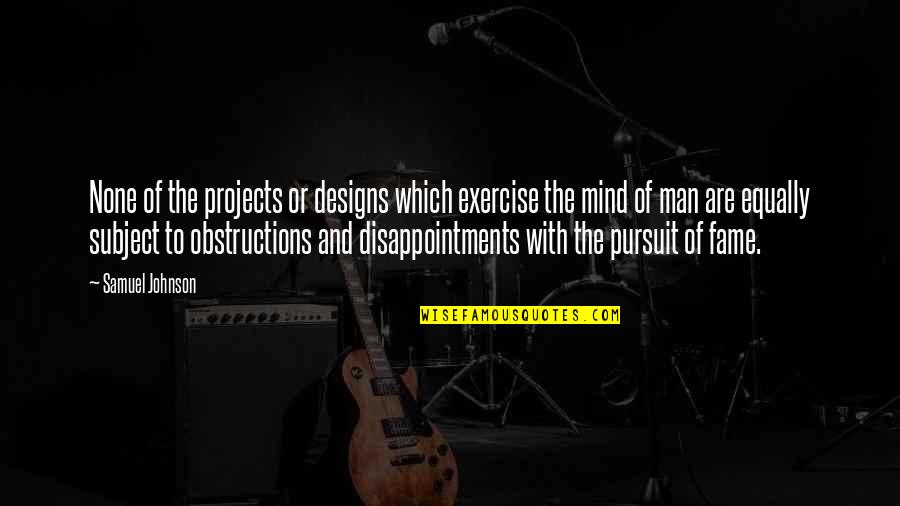 Masculinity And Femininity Quotes By Samuel Johnson: None of the projects or designs which exercise