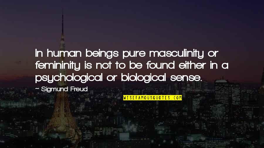 Masculinity And Femininity Quotes By Sigmund Freud: In human beings pure masculinity or femininity is