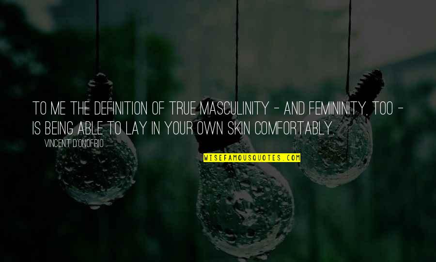 Masculinity And Femininity Quotes By Vincent D'Onofrio: To me the definition of true masculinity -