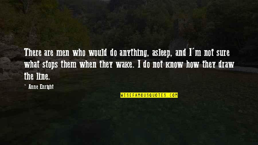 Masculinity In Romeo And Juliet Quotes By Anne Enright: There are men who would do anything, asleep,