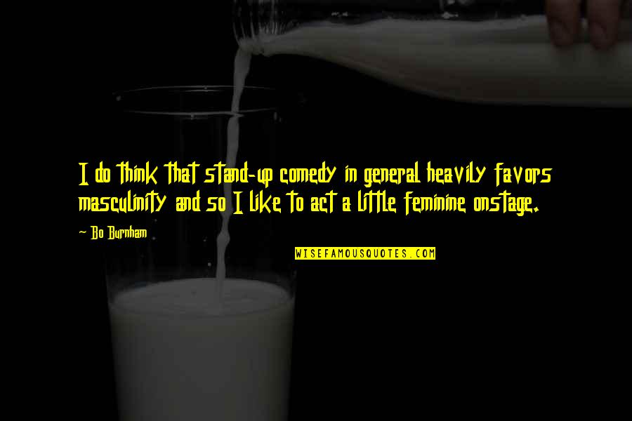 Masculinity's Quotes By Bo Burnham: I do think that stand-up comedy in general Masculinity's Quotes By Bo Burnham: I do think that stand-up comedy in general