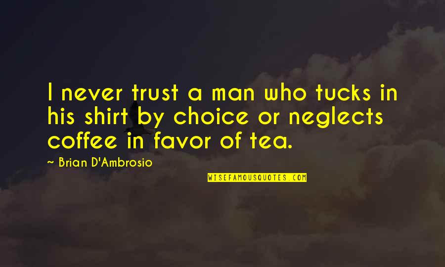 Masculinity's Quotes By Brian D'Ambrosio: I never trust a man who tucks in Masculinity's Quotes By Brian D'Ambrosio: I never trust a man who tucks in