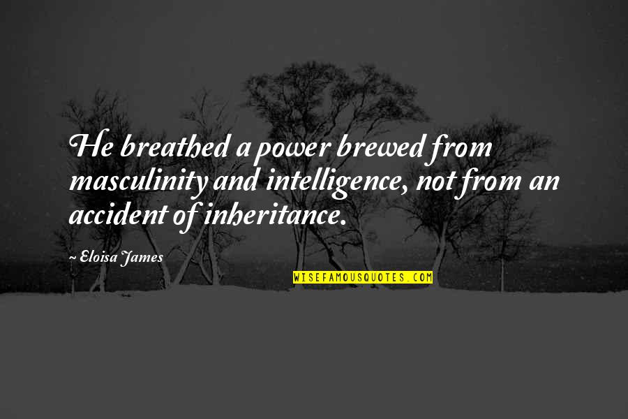 Masculinity's Quotes By Eloisa James: He breathed a power brewed from masculinity and Masculinity's Quotes By Eloisa James: He breathed a power brewed from masculinity and