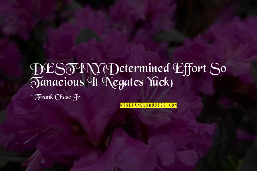 Masculinity's Quotes By Frank Chase Jr: DESTINY (Determined Effort So Tanacious It Negates Yuck) Masculinity's Quotes By Frank Chase Jr: DESTINY (Determined Effort So Tanacious It Negates Yuck)