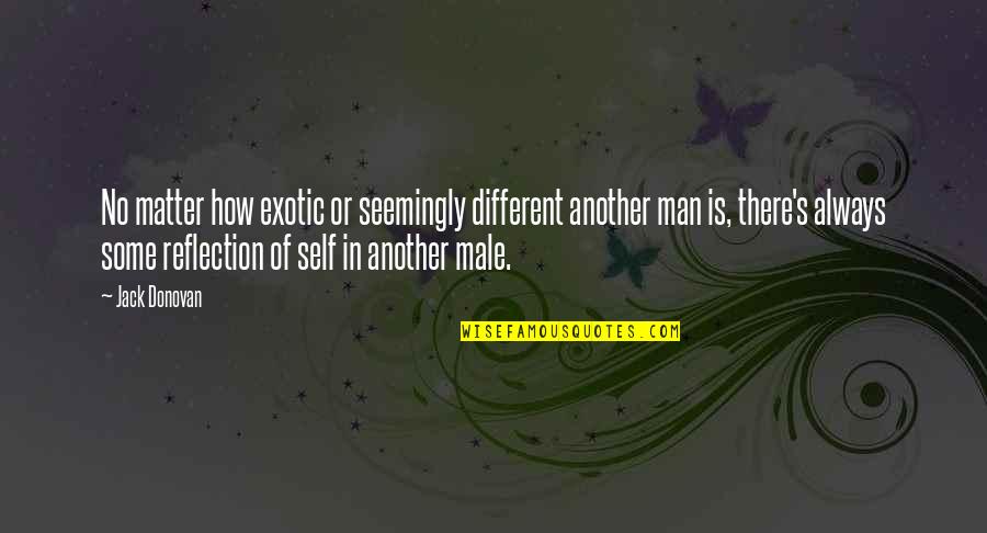 Masculinity's Quotes By Jack Donovan: No matter how exotic or seemingly different another Masculinity's Quotes By Jack Donovan: No matter how exotic or seemingly different another