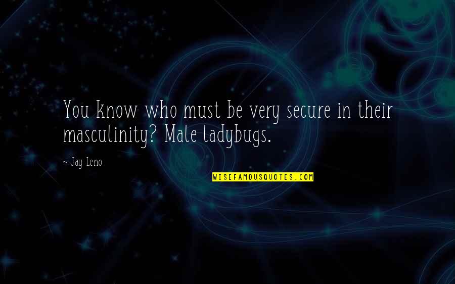 Masculinity's Quotes By Jay Leno: You know who must be very secure in