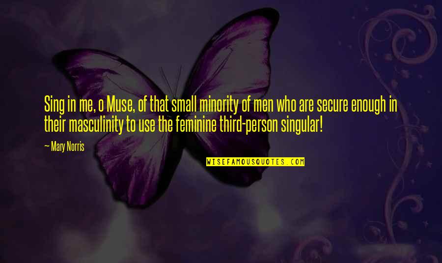 Masculinity's Quotes By Mary Norris: Sing in me, o Muse, of that small Masculinity's Quotes By Mary Norris: Sing in me, o Muse, of that small
