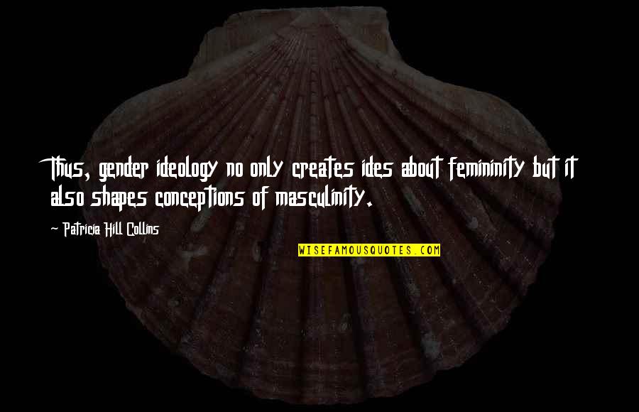 Masculinity's Quotes By Patricia Hill Collins: Thus, gender ideology no only creates ides about Masculinity's Quotes By Patricia Hill Collins: Thus, gender ideology no only creates ides about