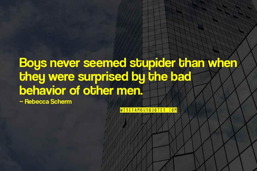 Masculinity's Quotes By Rebecca Scherm: Boys never seemed stupider than when they were Masculinity's Quotes By Rebecca Scherm: Boys never seemed stupider than when they were