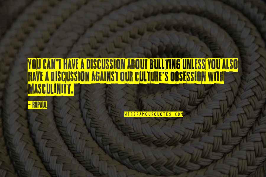 Masculinity's Quotes By RuPaul: You can't have a discussion about bullying unless Masculinity's Quotes By RuPaul: You can't have a discussion about bullying unless
