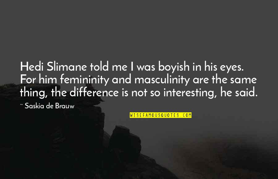 Masculinity's Quotes By Saskia De Brauw: Hedi Slimane told me I was boyish in Masculinity's Quotes By Saskia De Brauw: Hedi Slimane told me I was boyish in