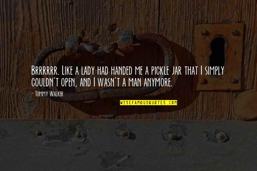 Masculinity's Quotes By Tommy Walker: Brrrrrr. Like a lady had handed me a Masculinity's Quotes By Tommy Walker: Brrrrrr. Like a lady had handed me a