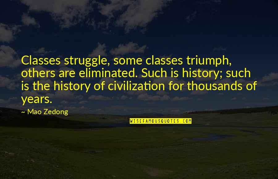 Masculinized Quotes By Mao Zedong: Classes struggle, some classes triumph, others are eliminated. Masculinized Quotes By Mao Zedong: Classes struggle, some classes triumph, others are eliminated.