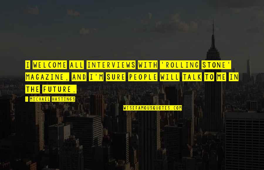 Masculinized Quotes By Michael Hastings: I welcome all interviews with 'Rolling Stone' magazine, Masculinized Quotes By Michael Hastings: I welcome all interviews with 'Rolling Stone' magazine,