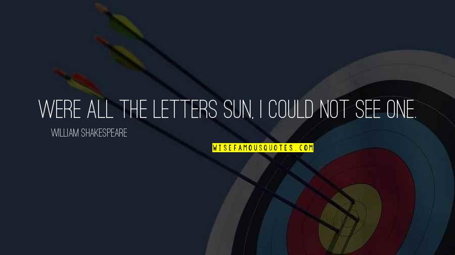 Masculinized Quotes By William Shakespeare: Were all the letters sun, I could not Masculinized Quotes By William Shakespeare: Were all the letters sun, I could not