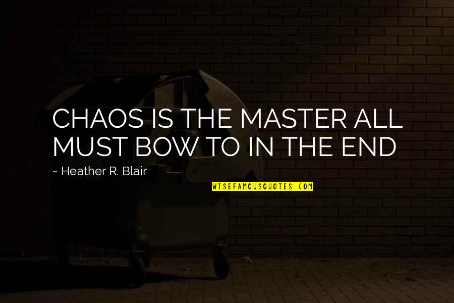 Masculinty Quotes By Heather R. Blair: CHAOS IS THE MASTER ALL MUST BOW TO