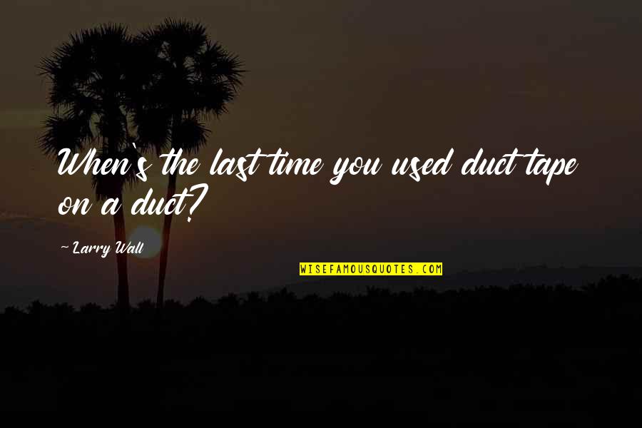 Masculist Man Quotes By Larry Wall: When's the last time you used duct tape Masculist Man Quotes By Larry Wall: When's the last time you used duct tape