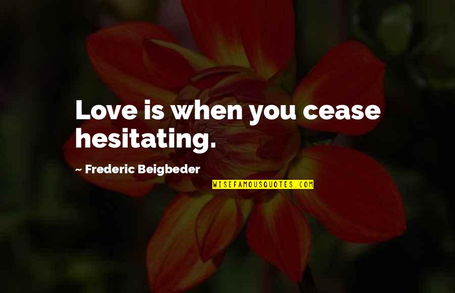 Mase Rapper Quotes By Frederic Beigbeder: Love is when you cease hesitating.
